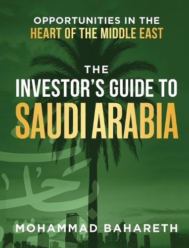 The Investor's Guide to Saudi Arabia: Opportunities in the Heart of the Middle East