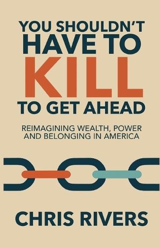 You Shouldn't Have to Kill to Get Ahead: Reimagining Wealth, Power and Belonging in America