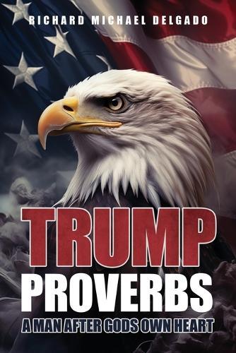 Trump Proverbs: A Man After Gods Own Heart