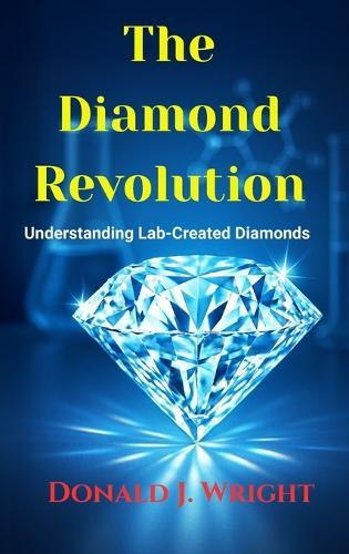 The Diamond Revolution: : Understanding Lab-Created Diamonds