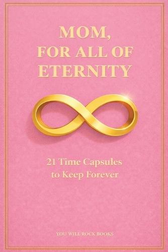 Mom, For All of Eternity: 21 Time Capsules to Keep Forever