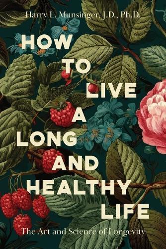 How to Live a Long and Healthy Life: The Art and Science of Longevity