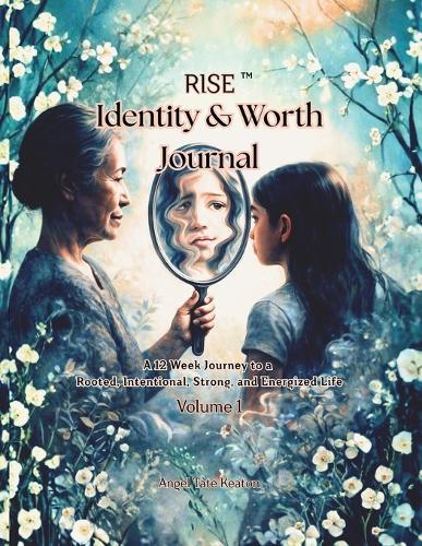 RISE Identity & Worth Journal: A 12-Week Journey to a Rooted, Intentional, Strong, and Energized Life Volume 1
