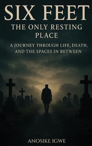 Six Feet: The Only Resting Place A Journey Through Life, Death, and the Spaces In Between
