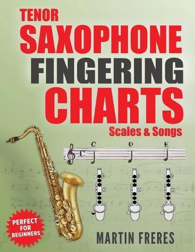 Tenor Saxophone Fingering Charts, Scales & Songs: A Complete Beginner's Reference for the Bb Tenor Saxophone