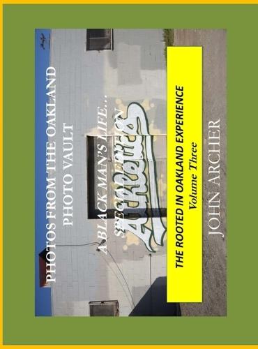 Photos From The Oakland Photo Vault: A Black Man's Life (Special Edition) The Rooted In Oakland Experience, Volume Three