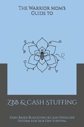 The Warrior Mom's Guide to ZBB & Cash Stuffing: Zero-Based Budgeting & Cash Envelope Systems for Sick-Day Survival