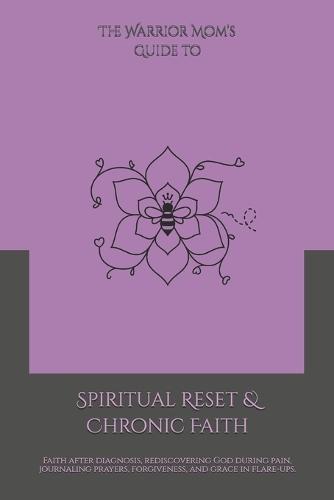The Warrior Mom's Guide to Spiritual Reset & Chronic Faith: Faith after diagnosis, rediscovering God during pain, journaling prayers, forgiveness, and grace in flare-ups.