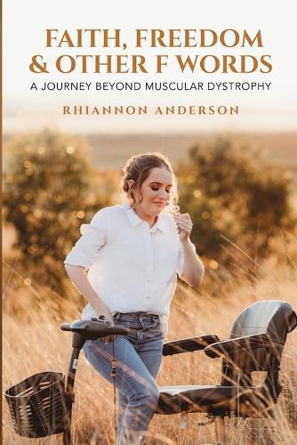 Faith, Freedom & Other F Words: A Journey Beyond Muscular Dystrophy