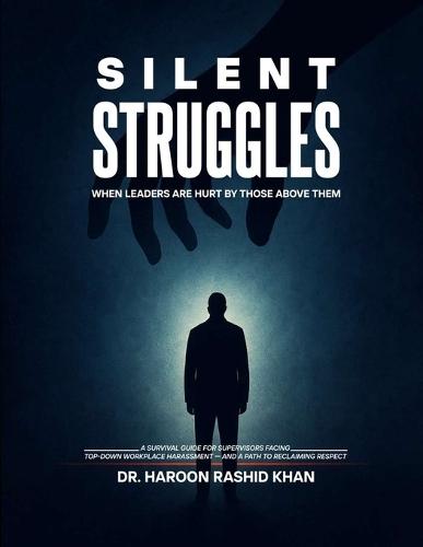 Silent Struggles When Those Above Them Hurt Leaders: A Survival Guide to Top-Down Workplace Harassment and How Supervisors Can Reclaim Respect