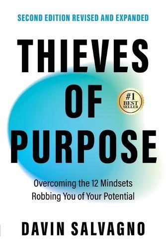 Thieves of Purpose (Second Edition Revised and Expanded): Overcoming the 12 Mindsets Robbing You of Your Potential