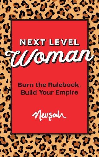 Next Level Woman: Burn the Rulebook, Build Your Empire