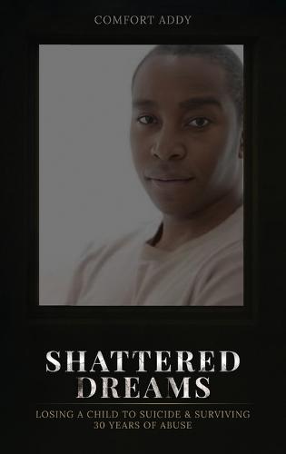 Shattered Dreams: Losing a Child to Suicide & Surviving 30 Years of Abuse