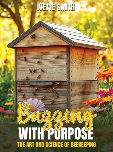 Buzzing with Purpose the Art and Science of Beekeeping
