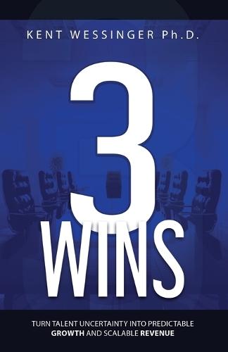 Three Wins: Turn Talent Uncertainty Into Predictable Growth and Scalable Revenue