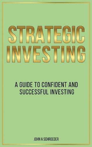 Strategic Investing: A Guide to Confident and Successful Investing