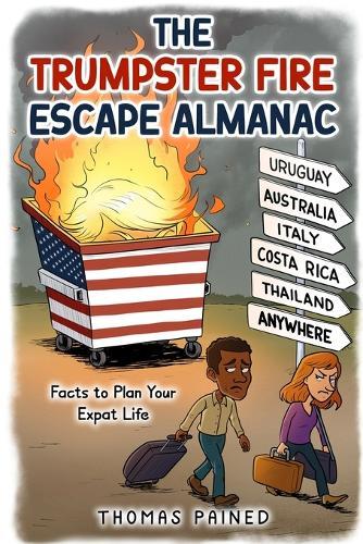 The Trumpster Fire Escape Almanac: Facts to Plan Your Expat Life