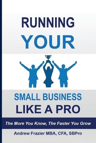 Running Your Small Business Like A Pro: The More You Know, The Faster You Grow