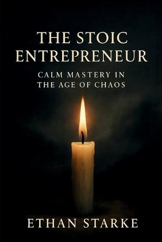 The Stoic Entrepreneur: Calm Mastery in the Age of Chaos