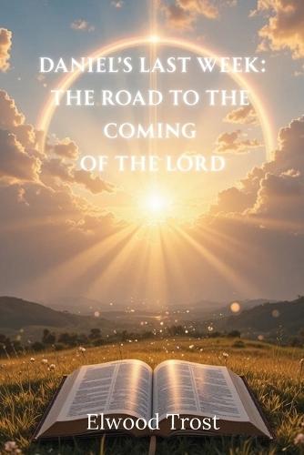 Daniel's Last Week: The Road to the Coming of the Lord