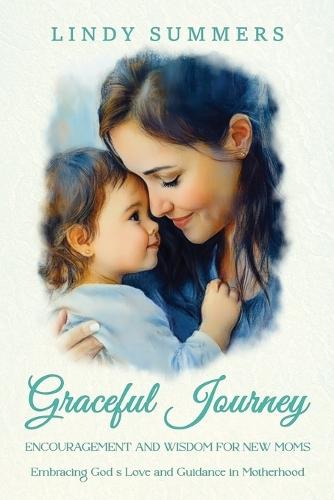 Graceful Journey: Encouragement and Wisdom for New Moms
