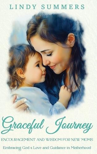 Graceful Journey: Encouragement and Wisdom for New Moms