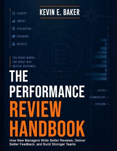 The Performance Review Handbook: How New Managers Write Better Reviews, Deliver Better Feedback, and Build Stronger Teams