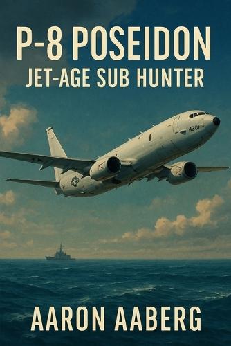 P-8 Poseidon: Jet-Age Sub Hunter