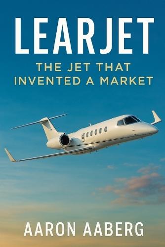 Learjet: The Jet That Invented a Market