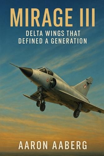 Mirage III: Delta Wings That Defined a Generation