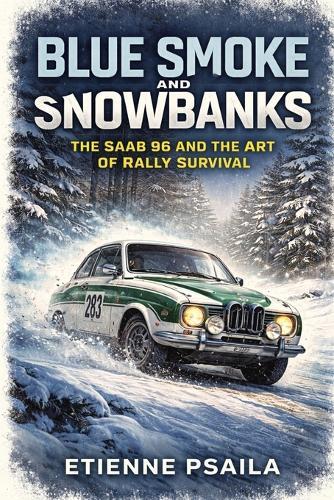 Blue Smoke and Snowbanks: The Saab 96 and the Art of Rally Survival