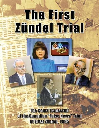 The First Zündel Trial: The Court Transcript of the Canadian ""False News"" Trial of Ernst Zündel, 1985