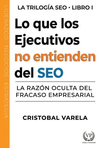 Lo que los ejecutivos no entienden de SEO: La razón oculta del fracaso empresarial