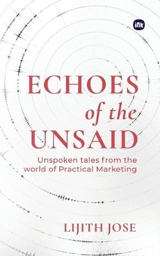 Echoes of the Unsaid: Unspoken tales from the world of Practical Marketing