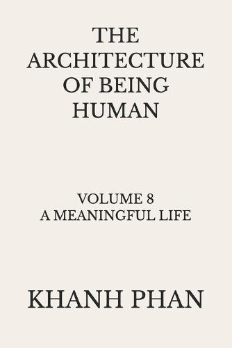 The Architecture of Being Human: Volume 8 A Meaningful Life