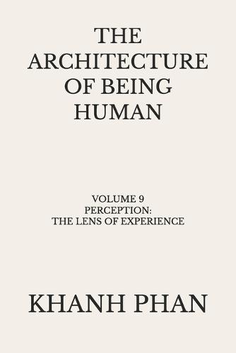 The Architecture of Being Human: Volume 9 Perception: The Lens of Experience
