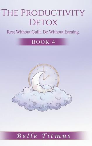 The Productivity Detox: Rest Without Guilt. Be Without Earning.