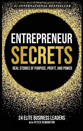 Entrepreneur Secrets: Real Stories of Purpose, Profit, and Power