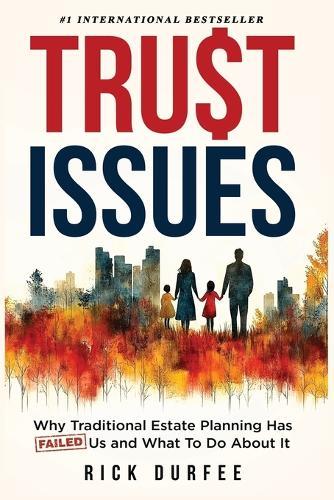 Trust Issues: Why Traditional Estate Planning Isn't Working and What To Do About It