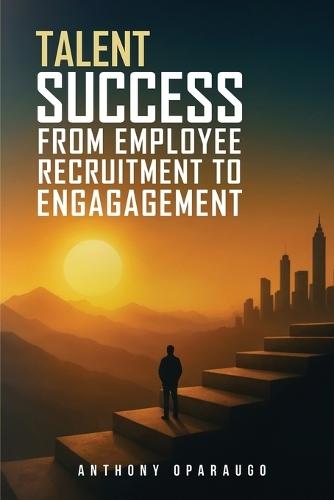 Talent Success: From Employee Recruitment To Engagement
