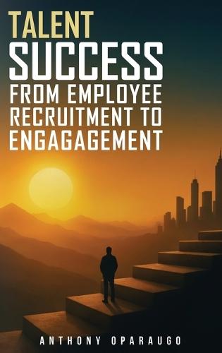 Talent Success: From Employee Recruitment To Engagement