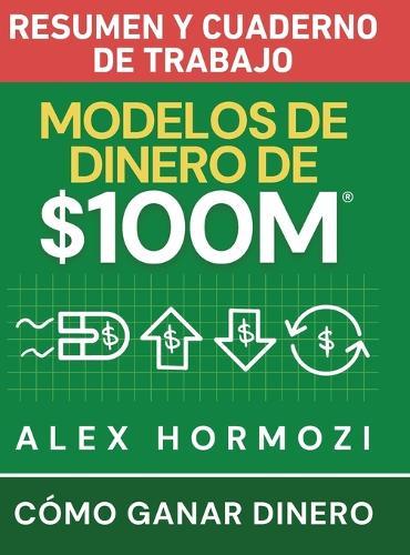 Modelos de dinero de $100 M Resumen y cuaderno de trabajo: Cómo ganar dinero