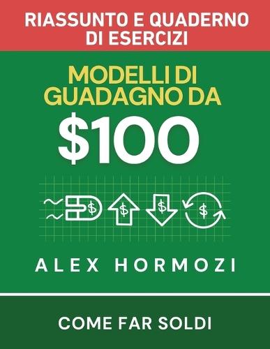 $100M Modelli di guadagno Riassunto e quaderno di esercizi: Come far soldi