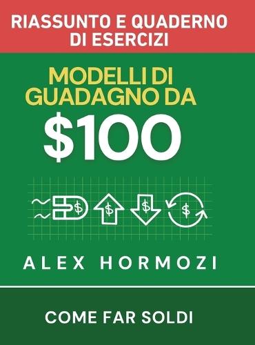 $100M Modelli di guadagno Riassunto e quaderno di esercizi: Come far soldi