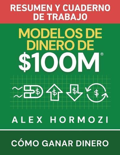 Modelos de dinero de $100 M Resumen y cuaderno de trabajo: Cómo ganar dinero