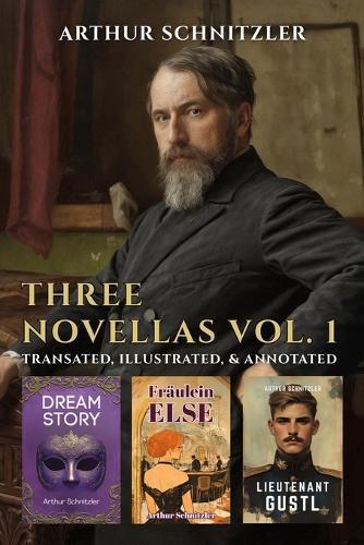 Three Novellas by Arthur Schnitzler Vol. 1: Dream Story, Fraulein Else, Lieutenant Gustl: Dream Story,