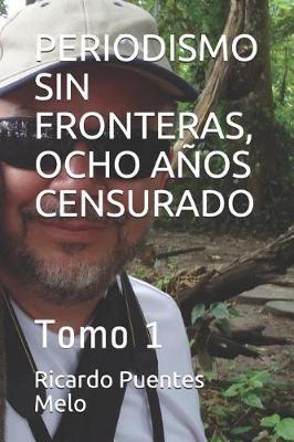 Periodismo Sin Fronteras, Ocho Anos Censurado: Tomo 1