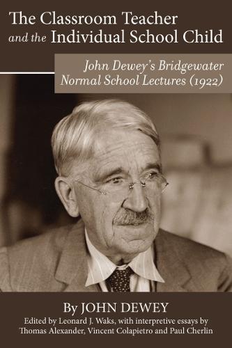The Classroom Teacher and the Individual School Child: John Dewey's Bridgewater Normal School Lectures (1922)