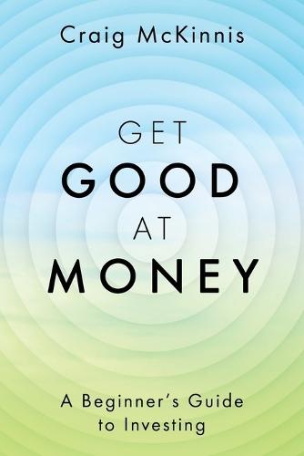 Get Good at Money: A Beginner's Guide to Investing