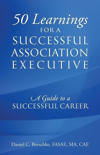 50 Learnings for a Successful Association Executive: A Guide to a Successful Career